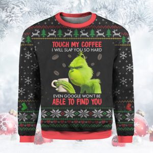 Grinch Touch My Coffee And I Will Slap You So Hard Even Google Won’t Be Able To Find Ugly Sweater Lovers