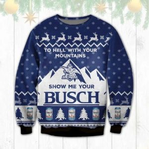 To Hell With Your Mountains Show Me Your Busch Ugly Knitted Christmas Sweater, Xmas Sweater , Christmas Sweater, Ugly Christmas Sweatshirt